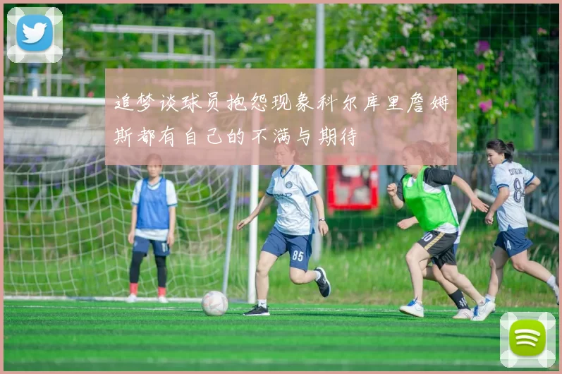 追梦谈球员抱怨现象科尔库里詹姆斯都有自己的不满与期待